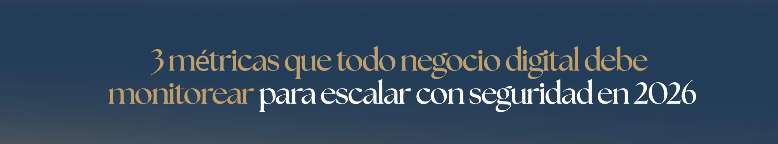 3 métricas que todo negocio digital debe monitorear para escalar con seguridad en 2026