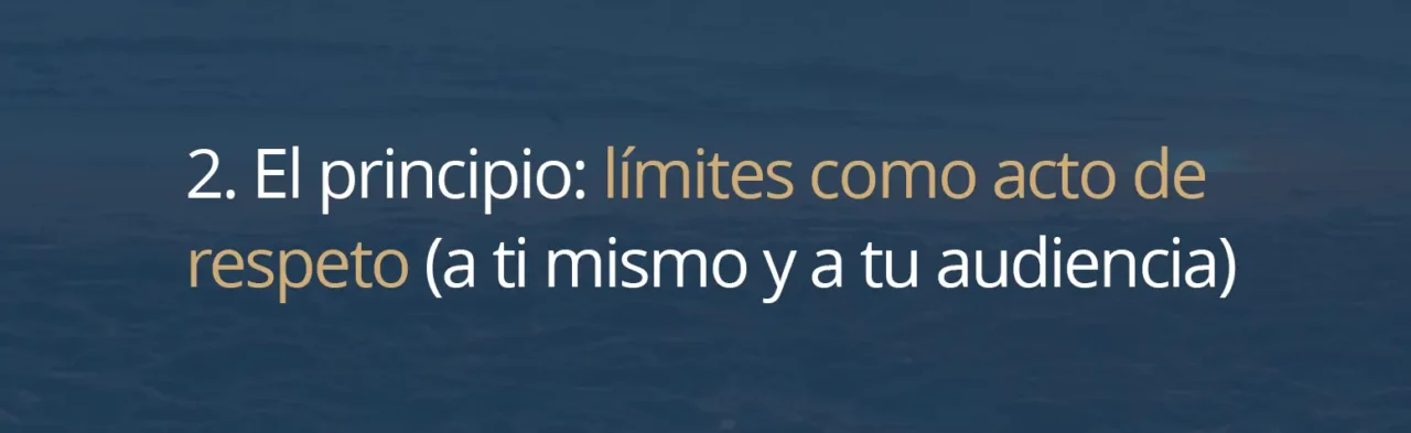 2. El principio: límites como acto de respeto (a ti mismo y a tu audiencia)