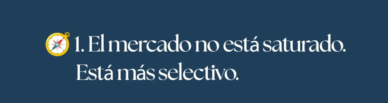 El mercado no está saturado. Está más selectivo.