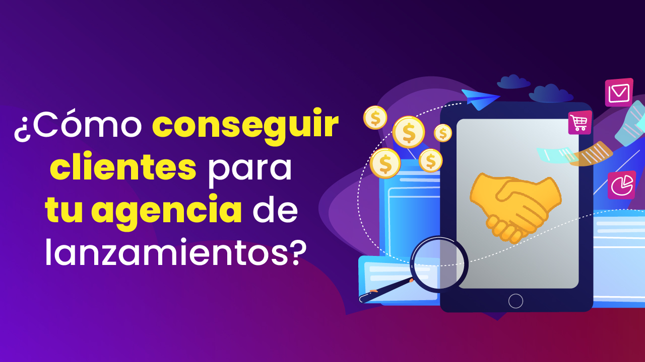 ¿Cómo conseguir clientes para tu agencia de lanzamientos?