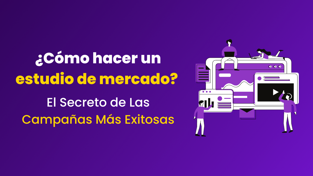 ¿Cómo hacer un estudio de mercado? El secreto de las campañas más exitosas 