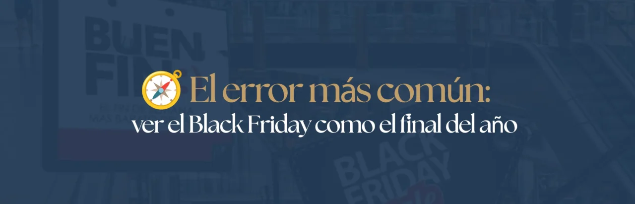 El error más común: ver el Black Friday como el final del año