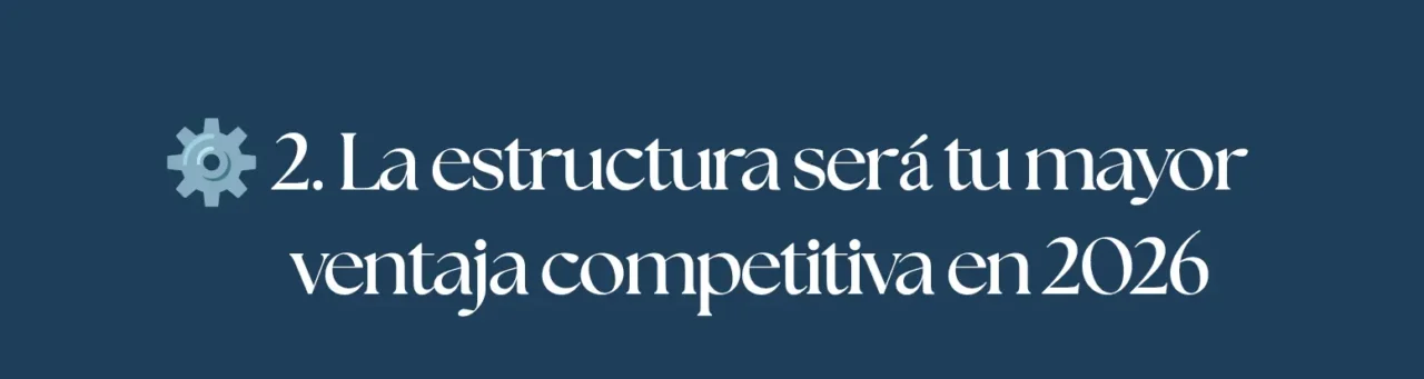 La estructura será tu mayor ventaja competitiva en 2026