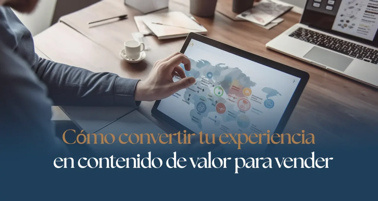 Cómo convertir tu experiencia en contenido de valor para vender