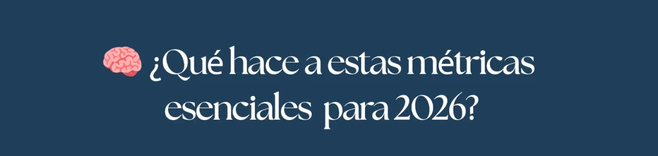 ¿Qué hace a estas métricas esenciales para 2026?