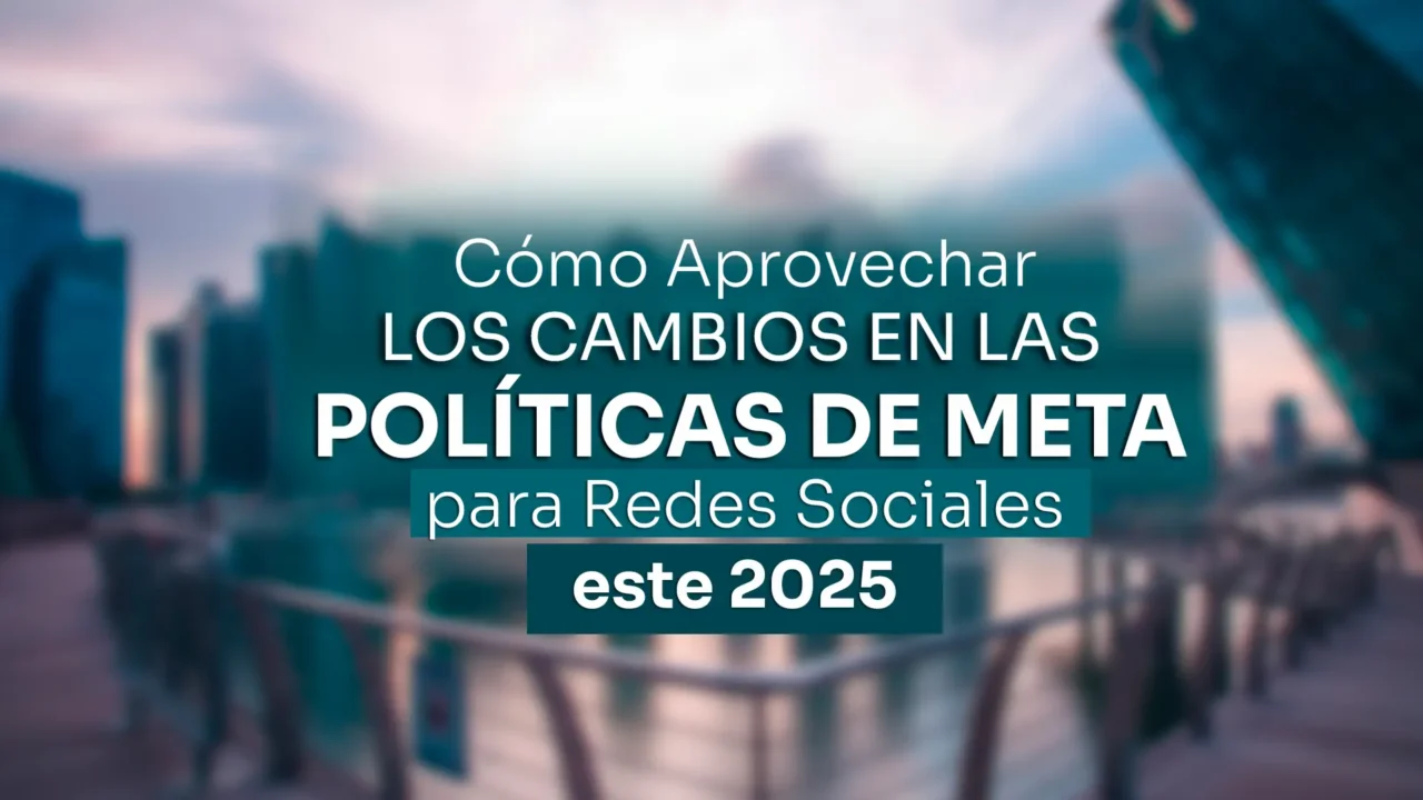 Cómo Aprovechar los Cambios en las Políticas de Meta para Redes Sociales este 2025