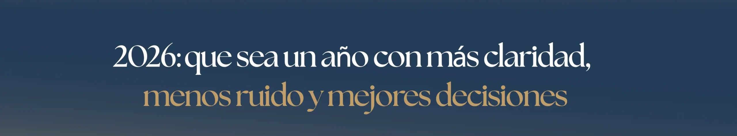 2026: que sea un año con más claridad, menos ruido y mejores decisiones