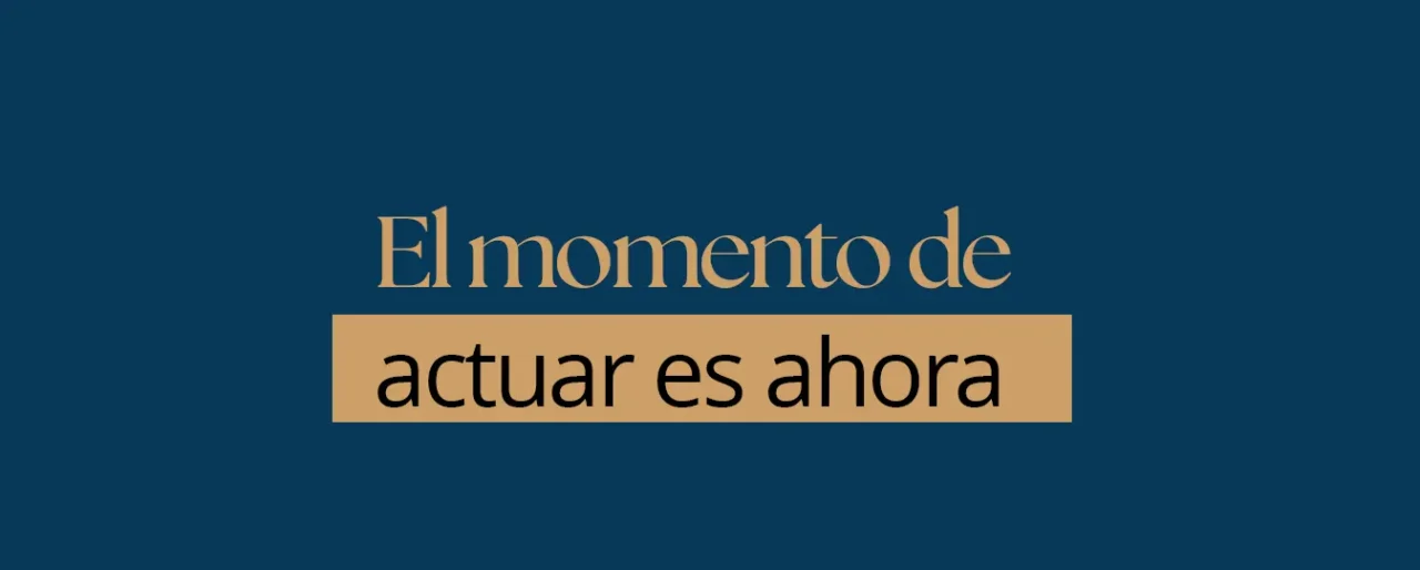 El momento de actuar es ahora