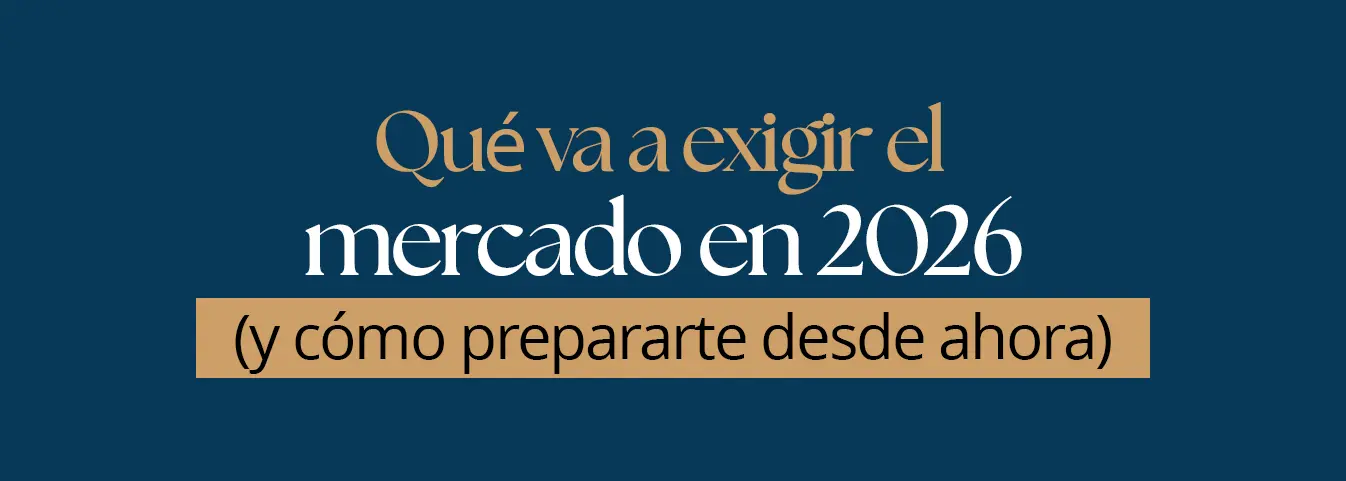 Qué va a exigir el mercado en 2026 (y cómo prepararte desde ahora)