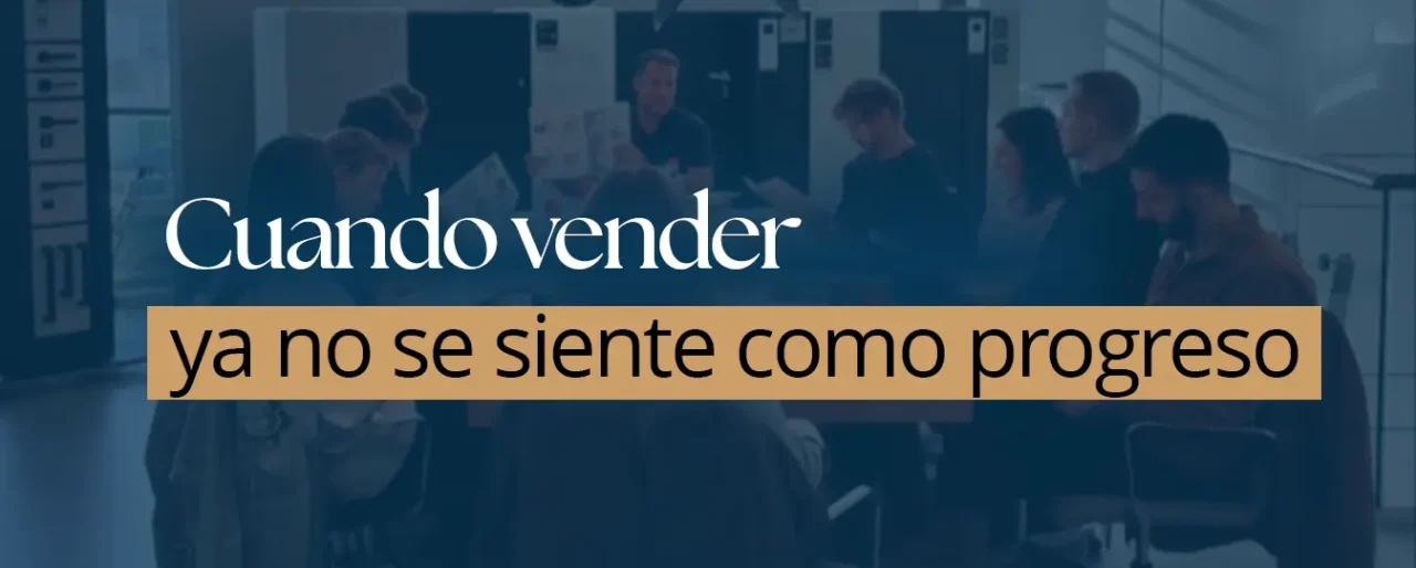 Cuando vender ya no se siente como progreso
