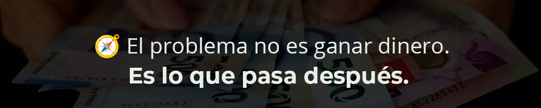 El problema no es ganar dinero. Es lo que pasa después