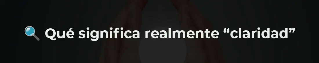 Qué significa realmente “claridad”