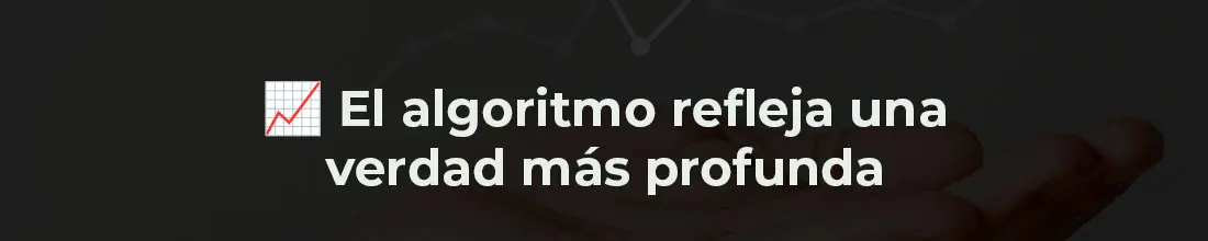 El algoritmo refleja una verdad más profunda