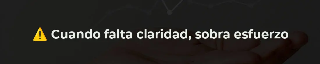 Cuando falta claridad, sobra esfuerzo