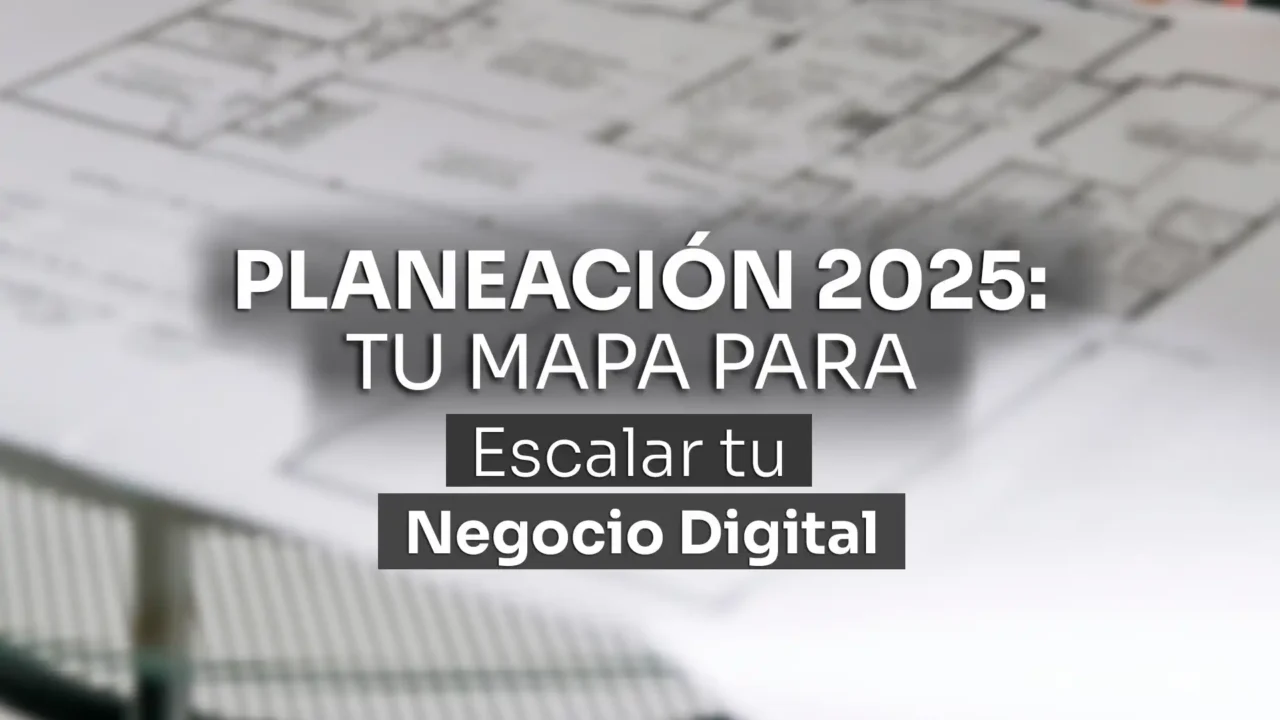 Planeación 2025: Tu Mapa para Escalar tu Negocio Digital con Éxito