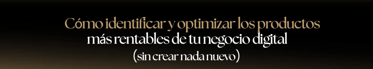 Cómo identificar y optimizar los productos más rentables de tu negocio digital (sin crear nada nuevo)