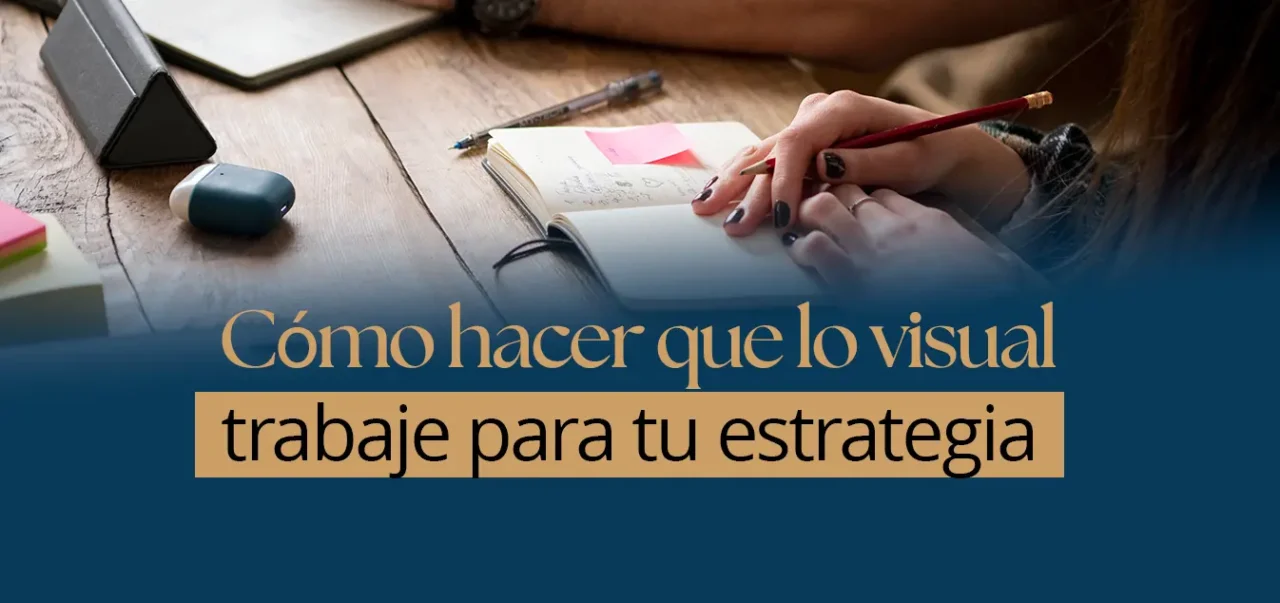 Cómo hacer que lo visual trabaje para tu estrategia
