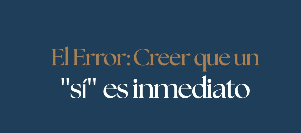 El Error: Creer que un "sí" es inmediato