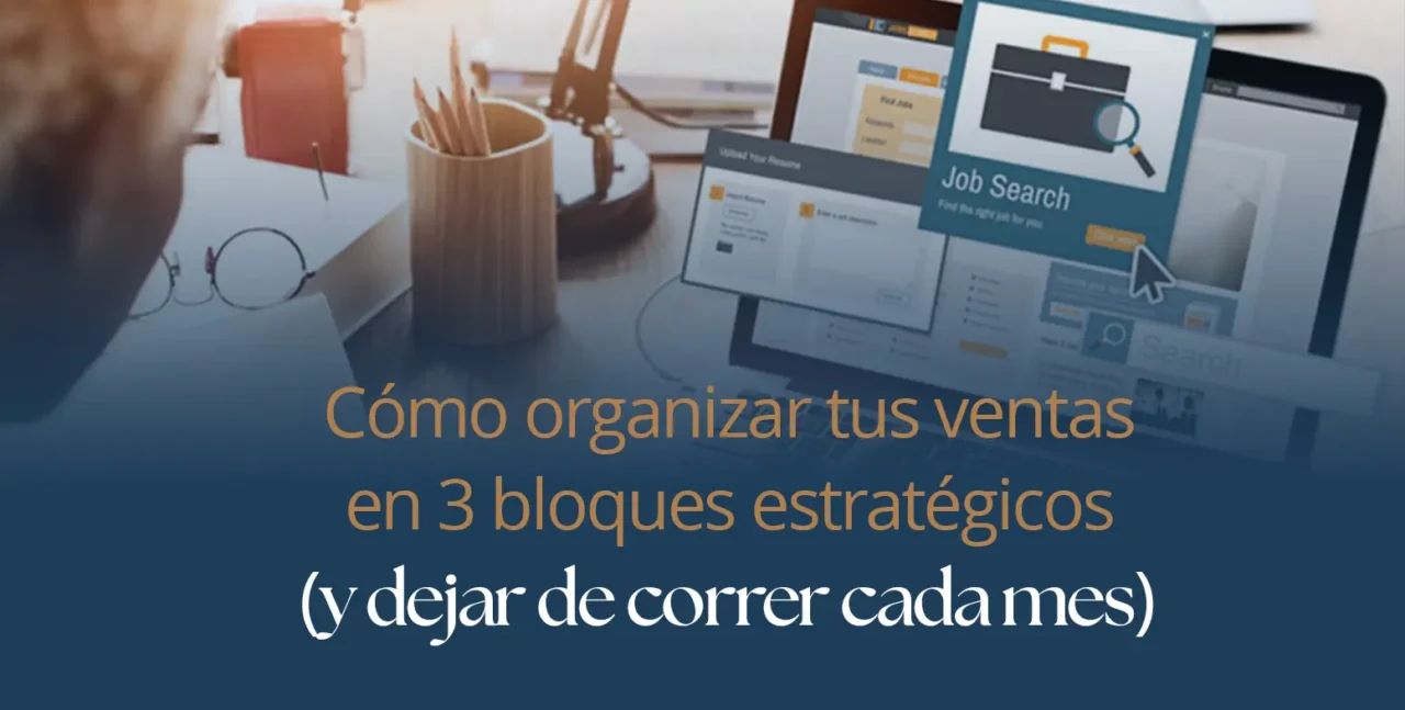 Cómo organizar tus ventas en 3 bloques estratégicos (y dejar de correr cada mes)
