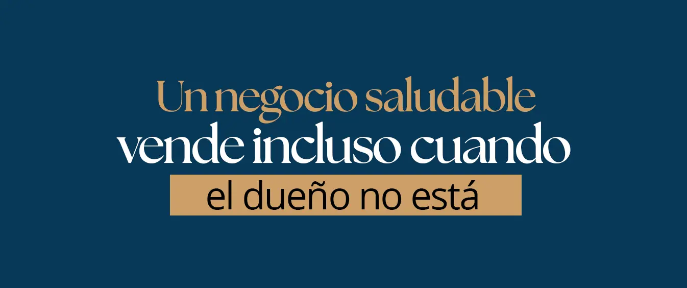 Un negocio saludable vende incluso cuando el dueño no está